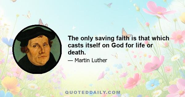 The only saving faith is that which casts itself on God for life or death.