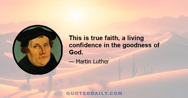 This is true faith, a living confidence in the goodness of God.