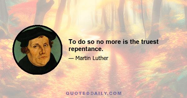 To do so no more is the truest repentance.