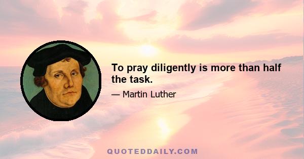 To pray diligently is more than half the task.