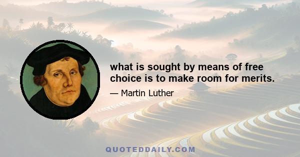 what is sought by means of free choice is to make room for merits.