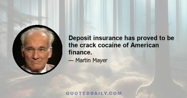 Deposit insurance has proved to be the crack cocaine of American finance.