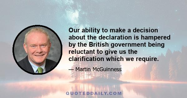 Our ability to make a decision about the declaration is hampered by the British government being reluctant to give us the clarification which we require.