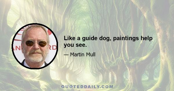 Like a guide dog, paintings help you see.