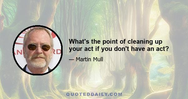 What's the point of cleaning up your act if you don't have an act?