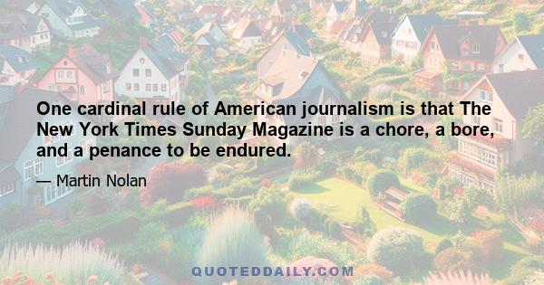 One cardinal rule of American journalism is that The New York Times Sunday Magazine is a chore, a bore, and a penance to be endured.