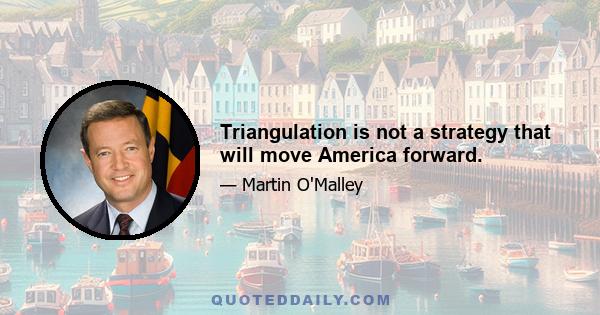 Triangulation is not a strategy that will move America forward.