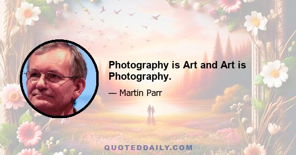 Photography is Art and Art is Photography.