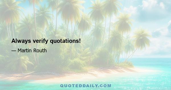 Always verify quotations!