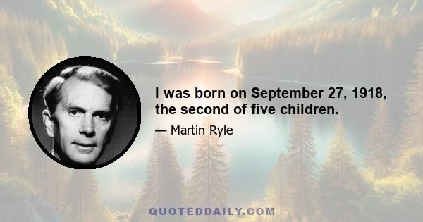 I was born on September 27, 1918, the second of five children.