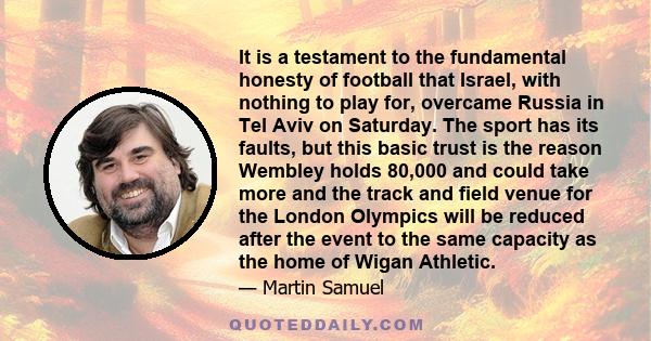 It is a testament to the fundamental honesty of football that Israel, with nothing to play for, overcame Russia in Tel Aviv on Saturday. The sport has its faults, but this basic trust is the reason Wembley holds 80,000