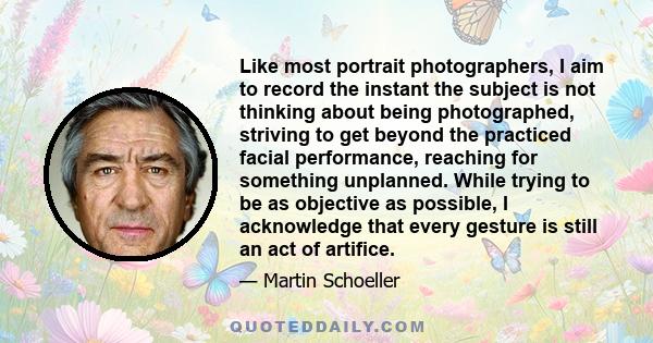 Like most portrait photographers, I aim to record the instant the subject is not thinking about being photographed, striving to get beyond the practiced facial performance, reaching for something unplanned. While trying 