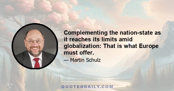 Complementing the nation-state as it reaches its limits amid globalization: That is what Europe must offer.