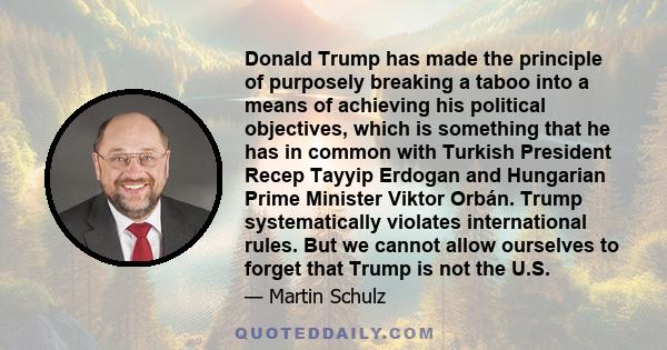 Donald Trump has made the principle of purposely breaking a taboo into a means of achieving his political objectives, which is something that he has in common with Turkish President Recep Tayyip Erdogan and Hungarian