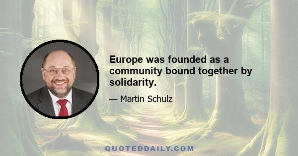 Europe was founded as a community bound together by solidarity.