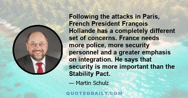 Following the attacks in Paris, French President François Hollande has a completely different set of concerns. France needs more police, more security personnel and a greater emphasis on integration. He says that