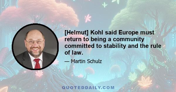 [Helmut] Kohl said Europe must return to being a community committed to stability and the rule of law.