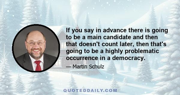 If you say in advance there is going to be a main candidate and then that doesn't count later, then that's going to be a highly problematic occurrence in a democracy.