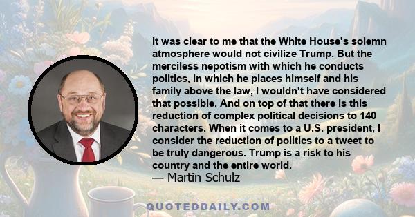 It was clear to me that the White House's solemn atmosphere would not civilize Trump. But the merciless nepotism with which he conducts politics, in which he places himself and his family above the law, I wouldn't have