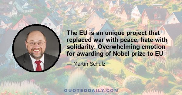 The EU is an unique project that replaced war with peace, hate with solidarity. Overwhelming emotion for awarding of Nobel prize to EU