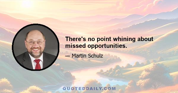 There's no point whining about missed opportunities.