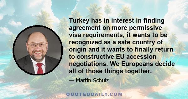 Turkey has in interest in finding agreement on more permissive visa requirements, it wants to be recognized as a safe country of origin and it wants to finally return to constructive EU accession negotiations. We