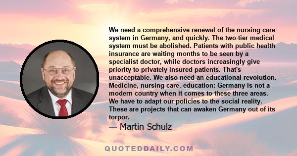 We need a comprehensive renewal of the nursing care system in Germany, and quickly. The two-tier medical system must be abolished. Patients with public health insurance are waiting months to be seen by a specialist