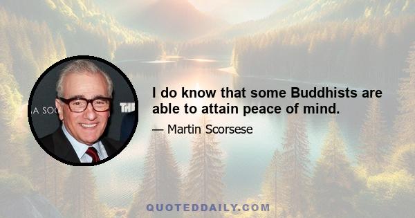 I do know that some Buddhists are able to attain peace of mind.