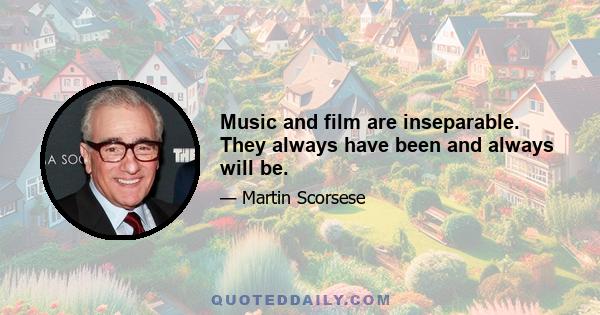 Music and film are inseparable. They always have been and always will be.