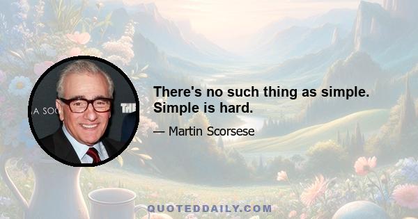 There's no such thing as simple. Simple is hard.