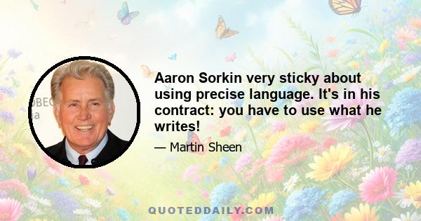 Aaron Sorkin very sticky about using precise language. It's in his contract: you have to use what he writes!