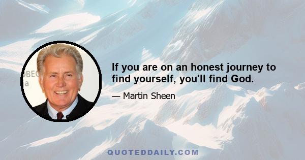 If you are on an honest journey to find yourself, you'll find God.