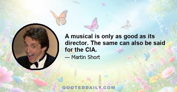 A musical is only as good as its director. The same can also be said for the CIA.