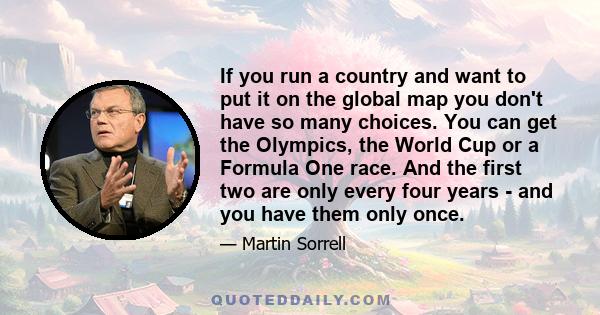 If you run a country and want to put it on the global map you don't have so many choices. You can get the Olympics, the World Cup or a Formula One race. And the first two are only every four years - and you have them