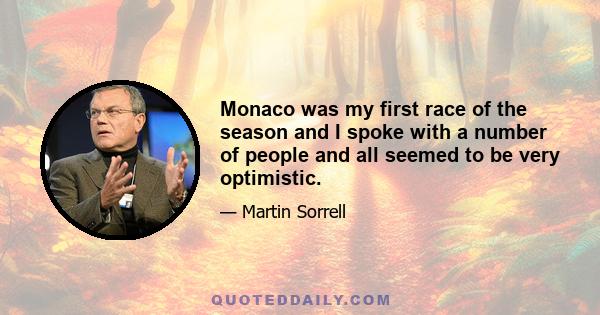 Monaco was my first race of the season and I spoke with a number of people and all seemed to be very optimistic.