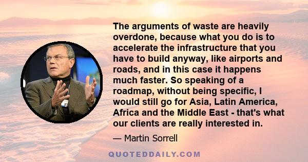 The arguments of waste are heavily overdone, because what you do is to accelerate the infrastructure that you have to build anyway, like airports and roads, and in this case it happens much faster. So speaking of a