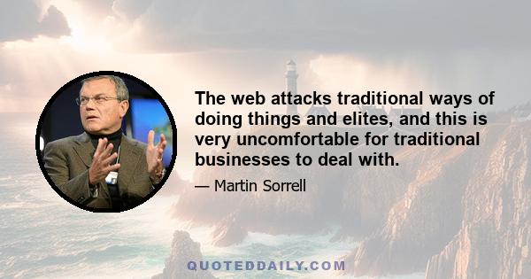 The web attacks traditional ways of doing things and elites, and this is very uncomfortable for traditional businesses to deal with.