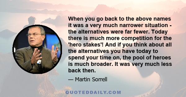 When you go back to the above names it was a very much narrower situation - the alternatives were far fewer. Today there is much more competition for the 'hero stakes'! And if you think about all the alternatives you