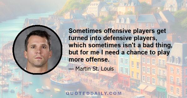 Sometimes offensive players get turned into defensive players, which sometimes isn't a bad thing, but for me I need a chance to play more offense.