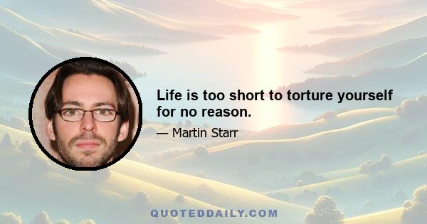 Life is too short to torture yourself for no reason.