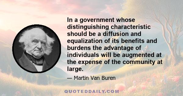 In a government whose distinguishing characteristic should be a diffusion and equalization of its benefits and burdens the advantage of individuals will be augmented at the expense of the community at large.