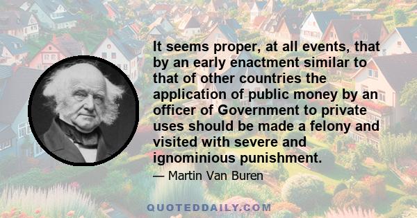 It seems proper, at all events, that by an early enactment similar to that of other countries the application of public money by an officer of Government to private uses should be made a felony and visited with severe