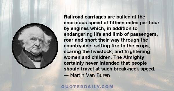 Railroad carriages are pulled at the enormous speed of fifteen miles per hour by engines which, in addition to endangering life and limb of passengers, roar and snort their way through the countryside, setting fire to