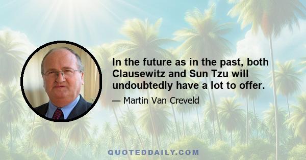 In the future as in the past, both Clausewitz and Sun Tzu will undoubtedly have a lot to offer.