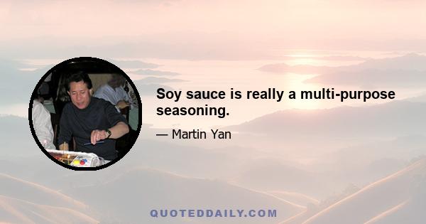 Soy sauce is really a multi-purpose seasoning.