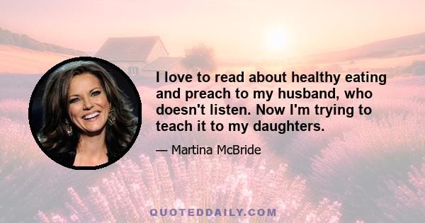 I love to read about healthy eating and preach to my husband, who doesn't listen. Now I'm trying to teach it to my daughters.