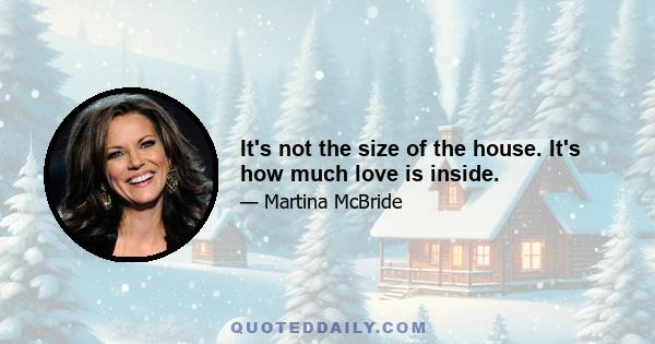 It's not the size of the house. It's how much love is inside.