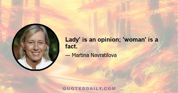 Lady' is an opinion; 'woman' is a fact.