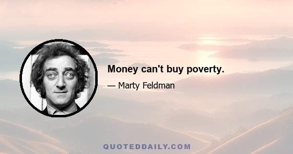 Money can't buy poverty.