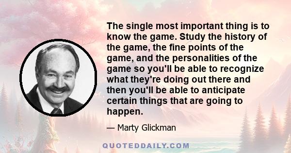 The single most important thing is to know the game. Study the history of the game, the fine points of the game, and the personalities of the game so you'll be able to recognize what they're doing out there and then